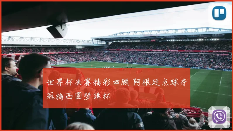 世界杯决赛精彩回顾 阿根廷点球夺冠梅西圆梦捧杯