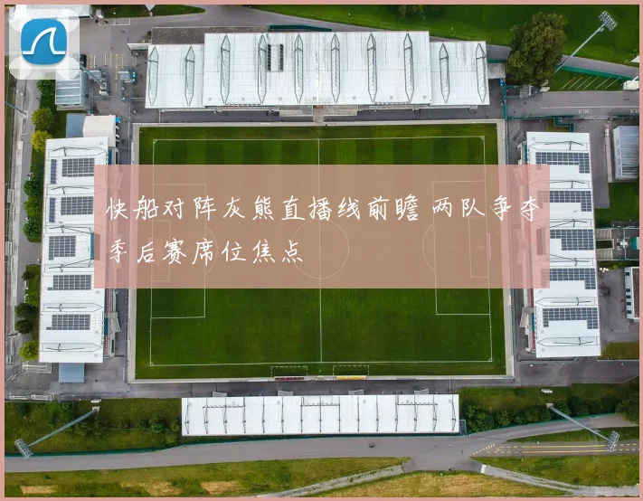 快船对阵灰熊直播线前瞻 两队争夺季后赛席位焦点