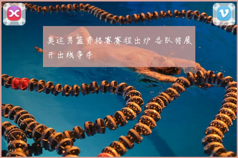 奥运男篮资格赛赛程出炉 各队将展开出线争夺